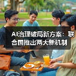 AI治理破局新方案：联合国推出两大新机制