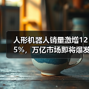 人形机器人销量激增125%，万亿市场即将爆发？（图3）