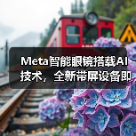Meta智能眼镜搭载AI技术，全新带屏设备即将发布（图4）