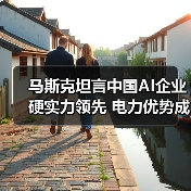 马斯克坦言中国AI企业硬实力领先 电力优势成制胜关键（图4）