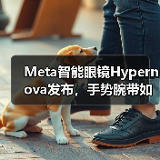 Meta智能眼镜Hypernova发布，手势腕带如何革新交互体验？（图2）