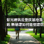 紫光建筑云重庆基地落地 新基建如何重塑建筑产业？
