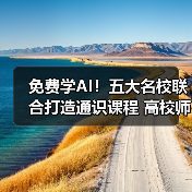 免费学AI！五大名校联合打造通识课程 高校师生全覆盖（图2）