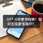 GPT-6将更快到来!如何实现更懂用户?(图2) GPT-6将更快到来!如何实现更懂用户?(图2)