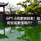 GPT-6将更快到来！如何实现更懂用户？