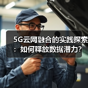 5G云网融合的实践探索:如何释放数据潜力?(图4) 5G云网融合的实践探索:如何释放数据潜力?(图4)