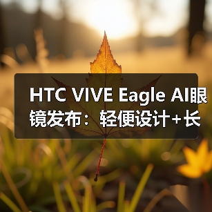 HTC VIVE Eagle AI眼镜发布:轻便设计+长续航+语音控制如何?(图2) HTC VIVE Eagle AI眼镜发布:轻便设计+长续航+语音控制如何?(图2)