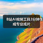 B站AI视频工具3分钟生成专业成片(图2) B站AI视频工具3分钟生成专业成片(图2)