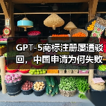 GPT-5商标注册屡遭驳回,中国申请为何失败?(图1) GPT-5商标注册屡遭驳回,中国申请为何失败?(图1)