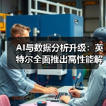 AI与数据分析升级:英特尔全面推出高性能解决方案(图3) AI与数据分析升级:英特尔全面推出高性能解决方案(图3)