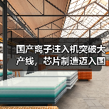 国产离子注入机突破大产线,芯片制造迈入国产化新时代(图4) 国产离子注入机突破大产线,芯片制造迈入国产化新时代(图4)