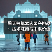 擎天柱机器人量产挑战：技术瓶颈与未来价值如何平衡？