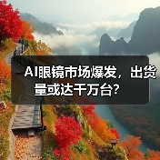 AI眼镜市场爆发,出货量或达千万台?(图1) AI眼镜市场爆发,出货量或达千万台?(图1)