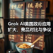 Grok AI美国政府应用扩大，竞品对比与争议分析