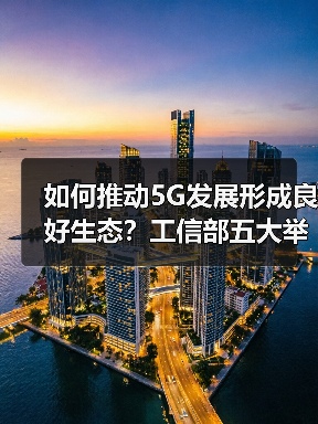 如何推动5G发展形成良好生态?工信部五大举措解析(图2) 如何推动5G发展形成良好生态?工信部五大举措解析(图2)