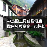 AI选股工具普及背后：散户风险高企，市场却持续狂热