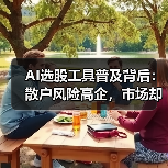 AI选股工具普及背后:散户风险高企,市场却持续狂热(图2) AI选股工具普及背后:散户风险高企,市场却持续狂热(图2)