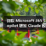 微软 Microsoft 365 Copilot 增加 Claude 模型选择，打破 OpenAI 独占格局？（图2）