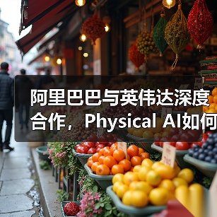 阿里巴巴与英伟达深度合作，Physical AI如何加速具身智能落地？（图4）