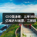 CEO吴泳铭:三年3800亿推进AI基建,三阶段突破AGI(图1) CEO吴泳铭:三年3800亿推进AI基建,三阶段突破AGI(图1)