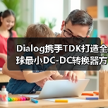 Dialog携手TDK打造全球最小DC-DC转换器方案,高功率密度革新电源设计(图1) Dialog携手TDK打造全球最小DC-DC转换器方案,高功率密度革新电源设计(图1)
