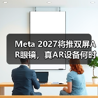 Meta 2027将推双屏AR眼镜,真AR设备何时来临?(图3) Meta 2027将推双屏AR眼镜,真AR设备何时来临?(图3)