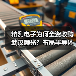 精测电子为何全资收购武汉颐光?布局半导体背后的意图揭秘(图3) 精测电子为何全资收购武汉颐光?布局半导体背后的意图揭秘(图3)
