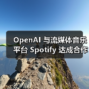 OpenAI 与流媒体音乐平台 Spotify 达成合作，用户可通过ChatGPT获取个性化音乐推荐