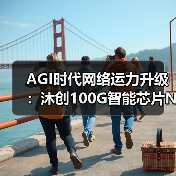AGI时代网络运力升级：沐创100G智能芯片N20引领新变革（图4）