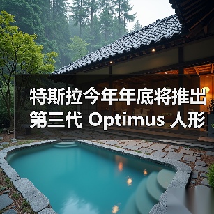 特斯拉今年年底将推出第三代 Optimus 人形机器人，明年量产（图4）