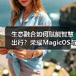 生态融合如何赋能智慧出行?荣耀MagicOS与百度地图共创新体验(图2) 生态融合如何赋能智慧出行?荣耀MagicOS与百度地图共创新体验(图2)
