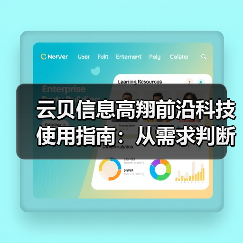云贝信息高翔前沿科技使用指南：从需求判断到维护保养5步搞定