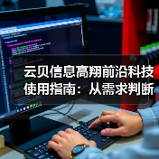 云贝信息高翔前沿科技使用指南:从需求判断到维护保养5步搞定(图3) 云贝信息高翔前沿科技使用指南:从需求判断到维护保养5步搞定(图3)