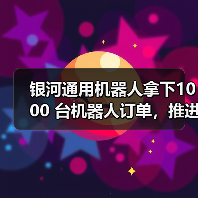 银河通用机器人拿下1000 台机器人订单，推进具身智能工业场景深度应用