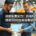 速度彰显实力！智身科技第5000台具身智能机器人量产交付，创行业新里程碑