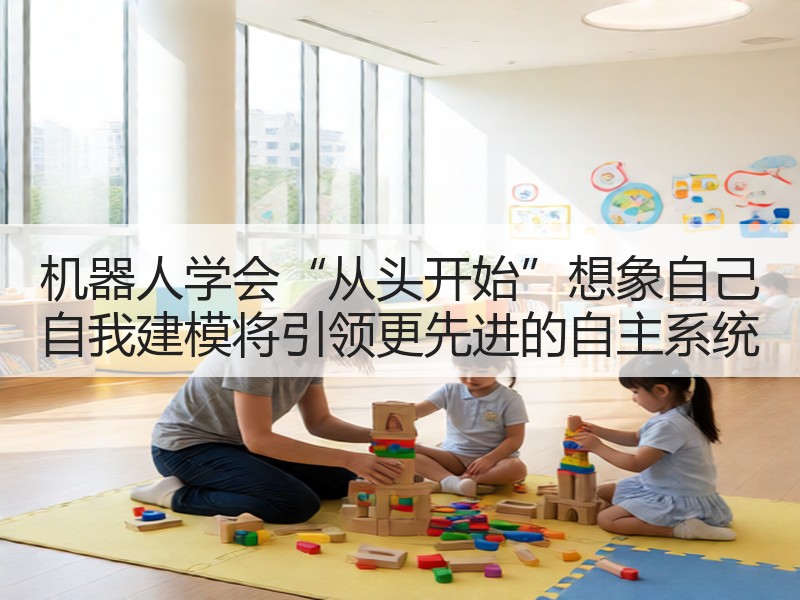 机器人学会“从头开始”想象自己 自我建模将引领更先进的自主系统