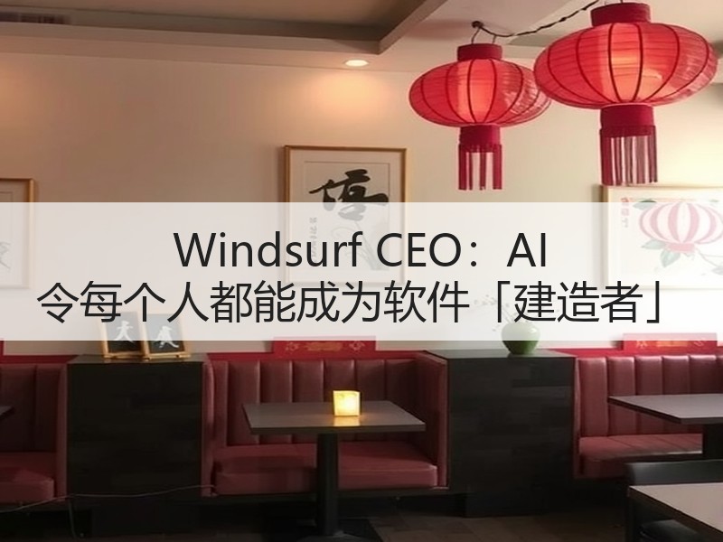 Windsurf CEO：AI 令每个人都能成为软件「建造者」
