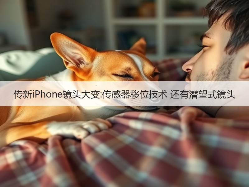 传新iPhone镜头大变:传感器移位技术 还有潜望式镜头
