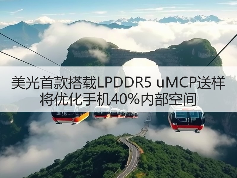 美光首款搭载LPDDR5 uMCP送样 将优化手机40%内部空间