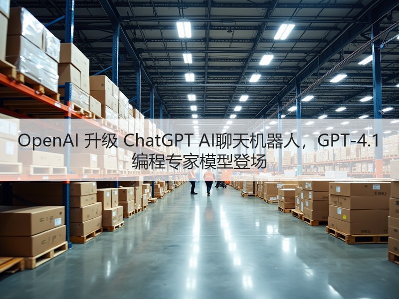 OpenAI 升级 ChatGPT AI聊天机器人，GPT-4.1 编程专家模型登场