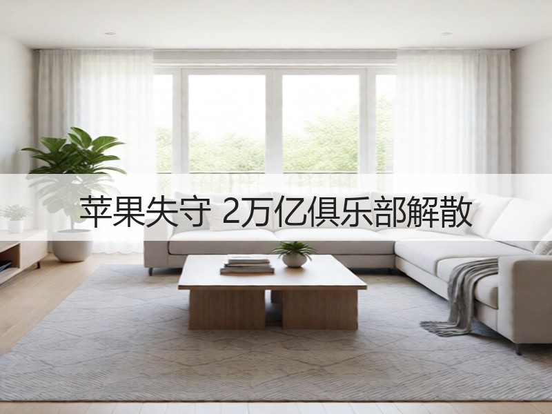 苹果失守 2万亿俱乐部解散