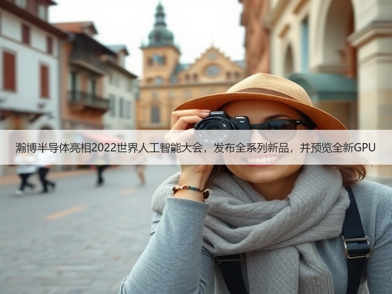 瀚博半导体亮相2022世界人工智能大会，发布全系列新品，并预览全新GPU